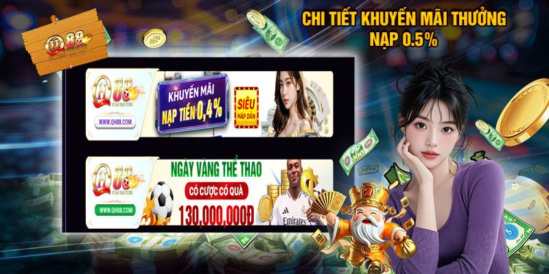 Thưởng Nạp 0.5% - Tưng Bừng Ưu Đãi Phúc Lợi Nhà Cái QH88 2 Chi tiết khuyến mãi thưởng nạp 0.5%