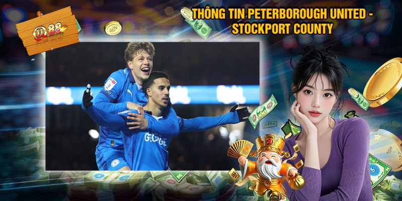 Thông Tin Trước Trận Đấu Peterborough United - Stockport County