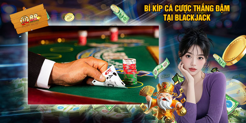 Blackjack - Hướng Dẫn Giúp Hội Viên Trải Nghiệm Game Dễ Dàng 3 Bí Kíp Cá Cược Thắng Đậm Tại Blackjack